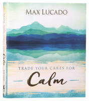 Trade Your Cares For Calm: God's Promise of Perfect Peace Hardback