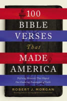 100 Bible Verses That Made America: Defining Moments That Shaped Our Enduring Foundation of Faith Hardback