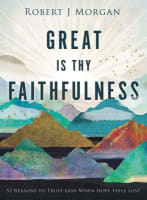 Great is Thy Faithfulness: 52 Reasons to Trust God When Hope Feels Lost Hardback