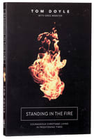 Standing in the Fire: How Courageous Christians Are Living By Faith in Frightening Times Paperback