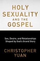 Holy Sexuality and the Gospel: Sex, Desire and Relationships Shaped By God's Grand Story Paperback