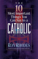 The 10 Most Important Things You Can Say to a Catholic Paperback