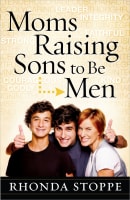 Moms Raising Sons to Be Men: How to Raise Them to Be Men of God Paperback