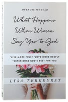 What Happens When Women Say Yes to God: *Live More Fully* Love More Deeply *Experience God's Best For You Paperback