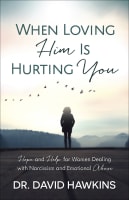 When Loving Him is Hurting You: Hope and Help For Women Dealing With Narcissism and Emotional Abuse Paperback