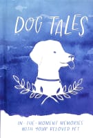 Dog Tales: In-The-Moment Memories With Your Beloved Pet Hardback