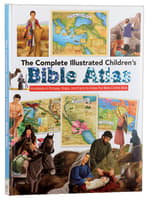 The Complete Illustrated Children's Bible Atlas: Hundreds of Pictures, Maps, and Facts to Make the Bible Come Alive Hardback