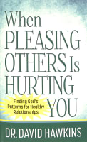 When Pleasing Others is Hurting You: Finding God's Patterns For Healthy Relationships Mass Market Edition