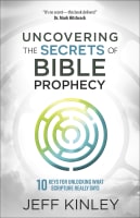 Uncovering the Secrets of Bible Prophecy: 10 Keys For Unlocking What Scripture Really Says Paperback