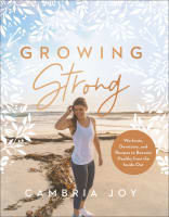 Growing Strong: Workouts, Devotions, and Recipes to Become Healthy From the Inside Out Hardback
