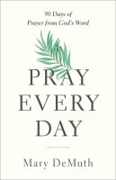 Pray Every Day: 90 Days of Prayer From God's Word Paperback