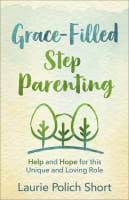 Grace-Filled Stepparenting: Help and Hope For This Unique and Loving Role Paperback