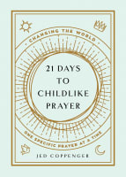 21 Days to Childlike Prayer: Changing Your World One Specific Prayer At a Time Paperback