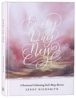 Every Day New: A Devotional Celebrating God's Many Mercies Hardback