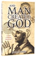 And Man Created God: Is God a Human Invention? Paperback