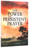 The Power of Persistent Prayer: Praying With Greater Purpose and Passion Paperback