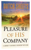 The Pleasure of His Company: A Journey to Intimate Friendship With God Paperback