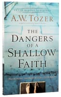 Dangers of a Shallow Faith, The: Awakening From Spiritual Lethargy (New Tozer Collection Series) Paperback