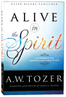 Alive in the Spirit - Experiencing the Presence and Power of God (New Tozer Collection Series) Paperback