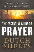 The Essential Guide to Prayer: How to Pray With Power and Effectiveness Paperback