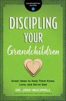 Discipling Your Grandchildren: Great Ideas to Help Them Know, Love, and Serve God Paperback