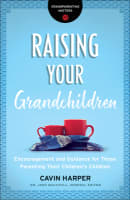 Raising Your Grandchildren: Encouragement and Guidance For Those Parenting Their Children's Children Paperback
