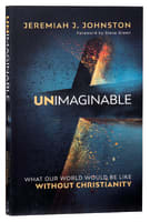 Unimaginable: What Our World Would Be Like Without Christianity International Trade Paper Edition