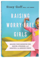 Raising Worry-Free Girls: Helping Your Daughter Feel Braver, Stronger, and Smarter in An Anxious World Paperback