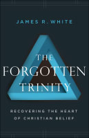 The Forgotten Trinity: Recovering the Heart of Christian Belief Paperback