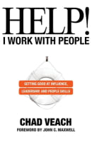 Help! I Work With People: Getting Good At Influence, Leadership, and People Skills International Trade Paper Edition
