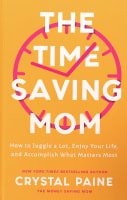 The Time-Saving Mom: How to Juggle a Lot, Enjoy Your Life, and Accomplish What Matters Most Hardback