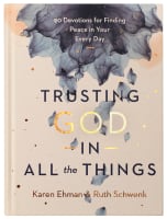 Trusting God in All the Things: 90 Devotions For Finding Peace in Your Every Day Hardback
