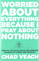 Worried About Everything Because I Pray About Nothing: How to Live With Peace and Purpose Instead of Stress and Burnout Hardback