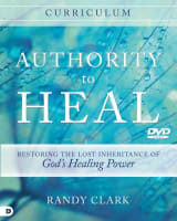Authority to Heal - Restoring the Lost Inheritance of God's Healing Power (Curriculum) Pack/Kit