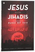 Jesus and the Jihadis: Confronting the Rage of ISIS: The Theology Behind the Ideology Paperback