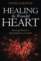 Healing the Wounded Heart: Removing Obstacles to Intimacy With God Paperback