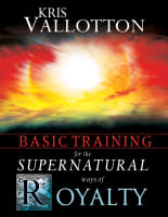 Basic Training For the Supernatural Ways of Royalty Interactive Manual Paperback