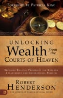 Unlocking Wealth From the Courts of Heaven: Securing Biblical Prosperity For Kingdom Advancement and Generation Blessing Paperback