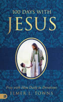 100 Days With Jesus: Pray With Him Daily in Devotions Paperback