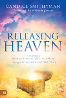 Releasing Heaven: Creating a Supernatural Environment Through Heavenly Encounters Paperback