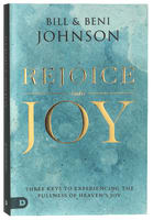 Rejoice Into Joy: Three Keys to Experiencing the Fullness of Heaven's Joy Paperback