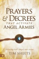 Prayers and Decrees That Activate Angel Armies: Releasing God's Angels Into Action Paperback