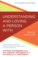 Understanding and Loving a Person With Sexual Addiction: Biblical and Practical Wisdom to Build Empathy, Preserve Boundaries, and Show Compassion (Arterburn Wellness Series) Paperback