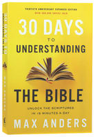 30 Days to Understanding the Bible: Unlock the Scriptures in 15 Minutes a Day (30th Anniversary) Paperback