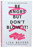 Be Angry, But Don't Blow It: Maintaining Your Passion Without Losing Your Cool Paperback
