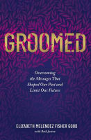 Groomed: Overcoming the Messages That Shaped Our Past and Limit Our Future Paperback