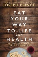 Eat Your Way to Life and Health: Unlock the Power of the Holy Communion International Trade Paper Edition