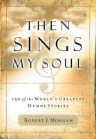 Then Sings My Soul: 150 of the World's Greatest Hymn Stories Paperback