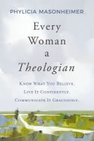 Every Woman a Theologian: Know What You Believe. Live It Confidently. Communicate It Graciously. Hardback