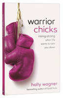 Warrior Chicks: Rising Strong, Beautiful and Confident, When Life Wants to Take You Down Paperback